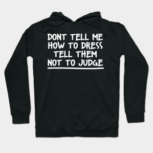 DONT TELL ME HOW TO DRESS TELL THEM NOT TO JUDGE Hoodie